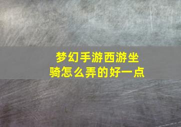 梦幻手游西游坐骑怎么弄的好一点