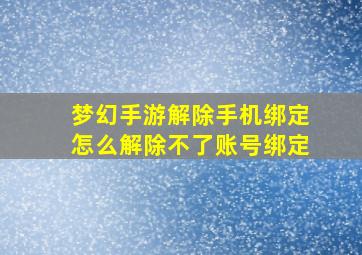 梦幻手游解除手机绑定怎么解除不了账号绑定