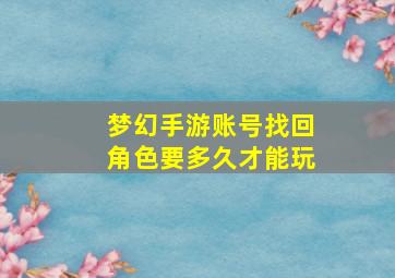 梦幻手游账号找回角色要多久才能玩