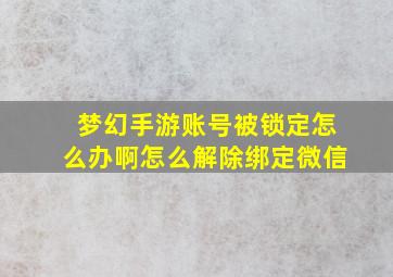 梦幻手游账号被锁定怎么办啊怎么解除绑定微信