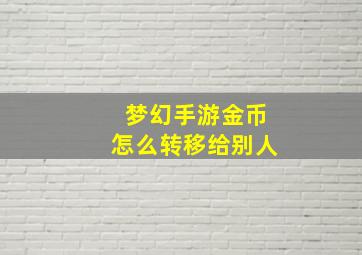 梦幻手游金币怎么转移给别人