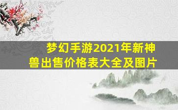 梦幻手游2021年新神兽出售价格表大全及图片