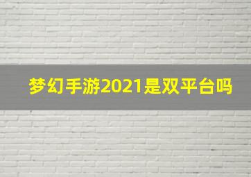 梦幻手游2021是双平台吗