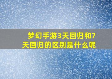 梦幻手游3天回归和7天回归的区别是什么呢