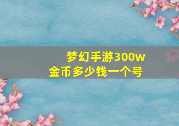 梦幻手游300w金币多少钱一个号