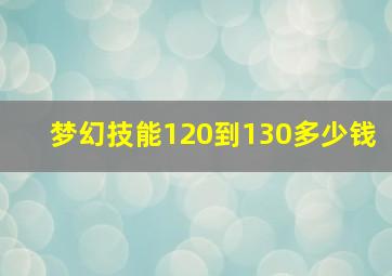 梦幻技能120到130多少钱