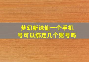 梦幻新诛仙一个手机号可以绑定几个账号吗