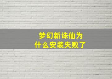 梦幻新诛仙为什么安装失败了