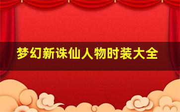 梦幻新诛仙人物时装大全