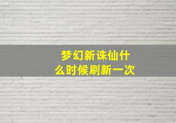 梦幻新诛仙什么时候刷新一次