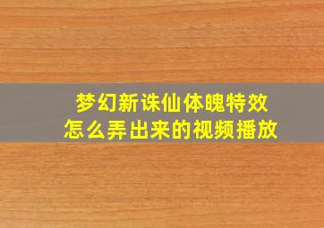 梦幻新诛仙体魄特效怎么弄出来的视频播放