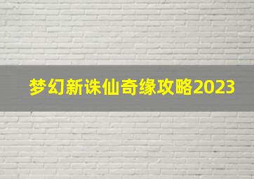 梦幻新诛仙奇缘攻略2023