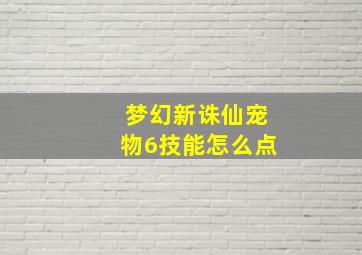 梦幻新诛仙宠物6技能怎么点