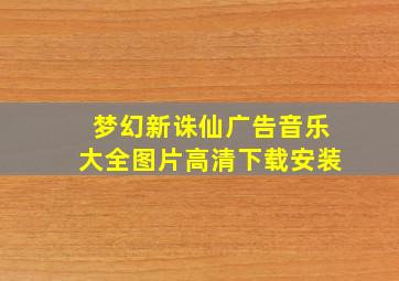 梦幻新诛仙广告音乐大全图片高清下载安装