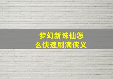 梦幻新诛仙怎么快速刷满侠义