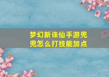 梦幻新诛仙手游兜兜怎么打技能加点