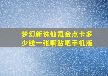 梦幻新诛仙氪金点卡多少钱一张啊贴吧手机版