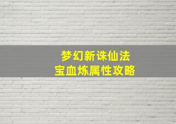 梦幻新诛仙法宝血炼属性攻略