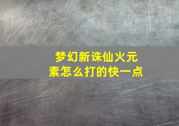 梦幻新诛仙火元素怎么打的快一点