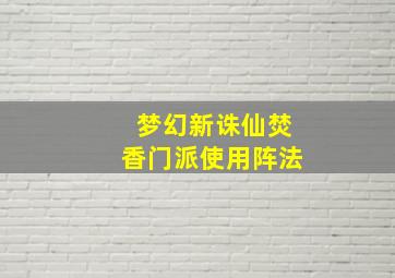 梦幻新诛仙焚香门派使用阵法