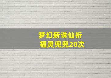 梦幻新诛仙祈福灵兜兜20次