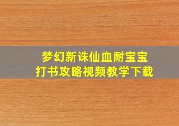 梦幻新诛仙血耐宝宝打书攻略视频教学下载