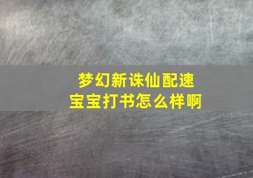 梦幻新诛仙配速宝宝打书怎么样啊