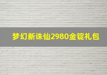 梦幻新诛仙2980金锭礼包