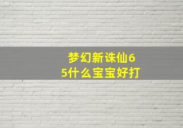 梦幻新诛仙65什么宝宝好打