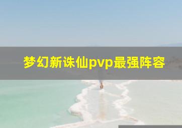 梦幻新诛仙pvp最强阵容