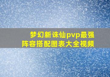 梦幻新诛仙pvp最强阵容搭配图表大全视频