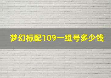 梦幻标配109一组号多少钱