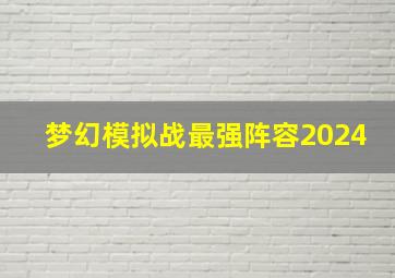 梦幻模拟战最强阵容2024