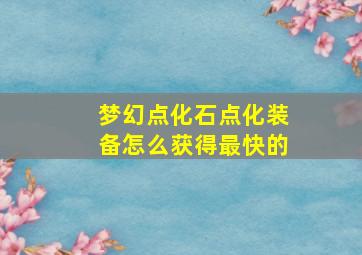 梦幻点化石点化装备怎么获得最快的