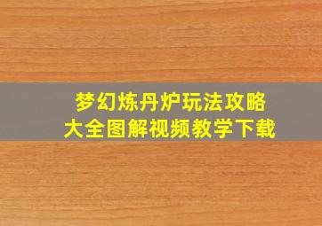 梦幻炼丹炉玩法攻略大全图解视频教学下载