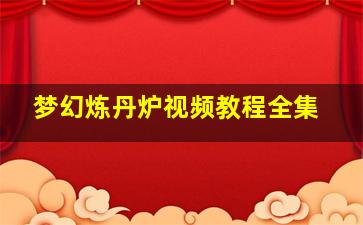 梦幻炼丹炉视频教程全集