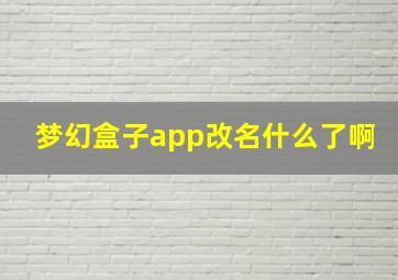 梦幻盒子app改名什么了啊