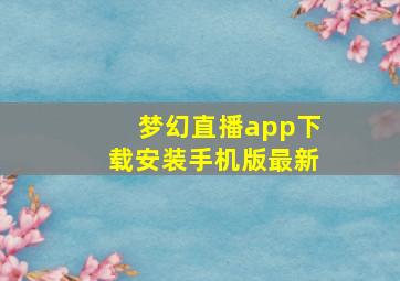 梦幻直播app下载安装手机版最新