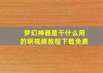 梦幻神器是干什么用的啊视频教程下载免费