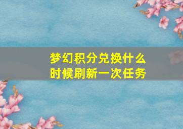 梦幻积分兑换什么时候刷新一次任务