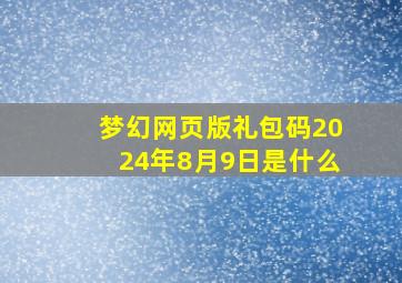 梦幻网页版礼包码2024年8月9日是什么