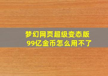 梦幻网页超级变态版99亿金币怎么用不了