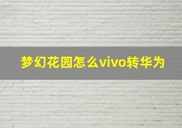 梦幻花园怎么vivo转华为