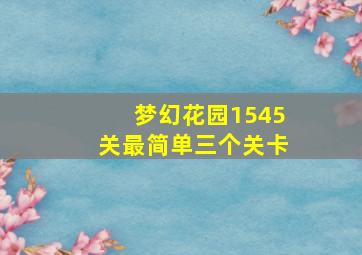 梦幻花园1545关最简单三个关卡