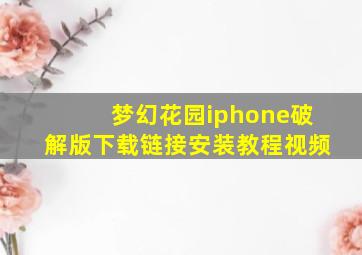 梦幻花园iphone破解版下载链接安装教程视频