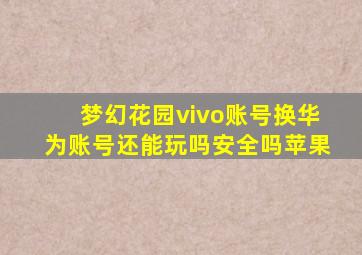 梦幻花园vivo账号换华为账号还能玩吗安全吗苹果