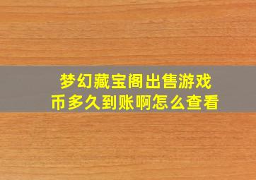 梦幻藏宝阁出售游戏币多久到账啊怎么查看