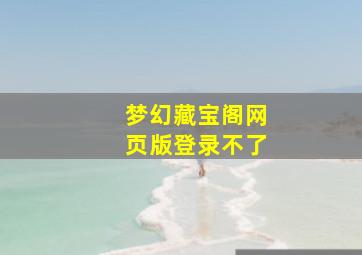 梦幻藏宝阁网页版登录不了