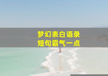 梦幻表白语录短句霸气一点