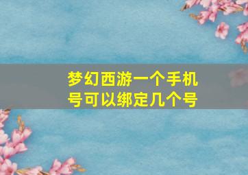 梦幻西游一个手机号可以绑定几个号